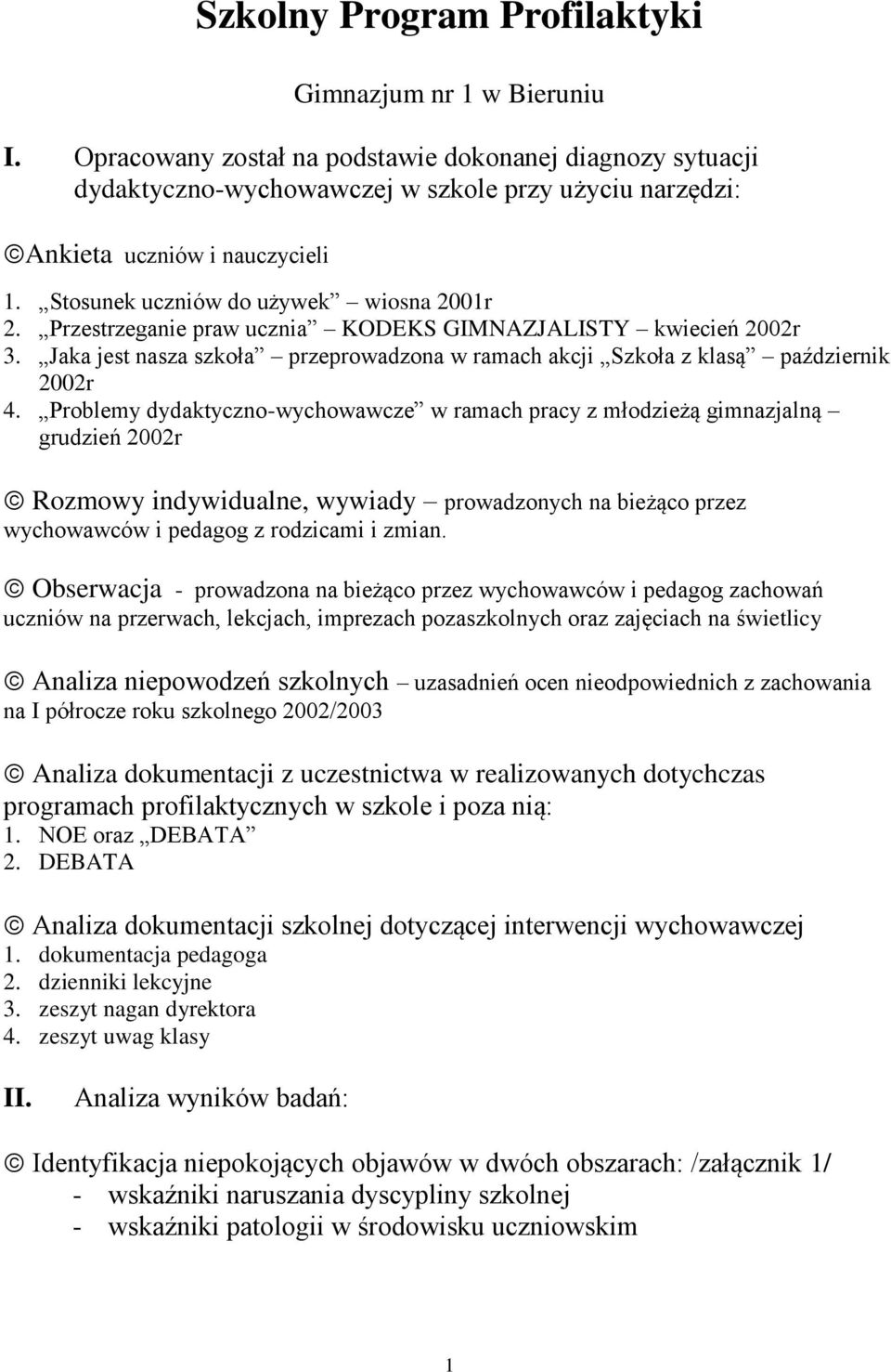 Przestrzeganie praw ucznia KODEKS GIMNAZJALISTY kwiecień 2002r 3. Jaka jest nasza szkoła przeprowadzona w ramach akcji Szkoła z klasą październik 2002r 4.