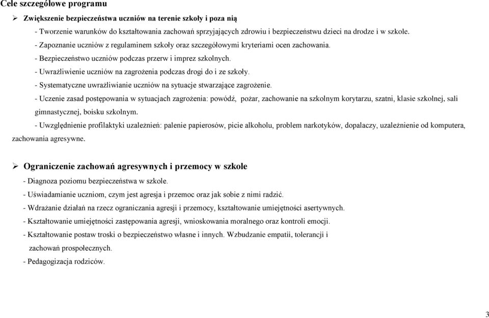 - Uwrażliwienie uczniów na zagrożenia podczas drogi do i ze szkoły. - Systematyczne uwrażliwianie uczniów na sytuacje stwarzające zagrożenie.