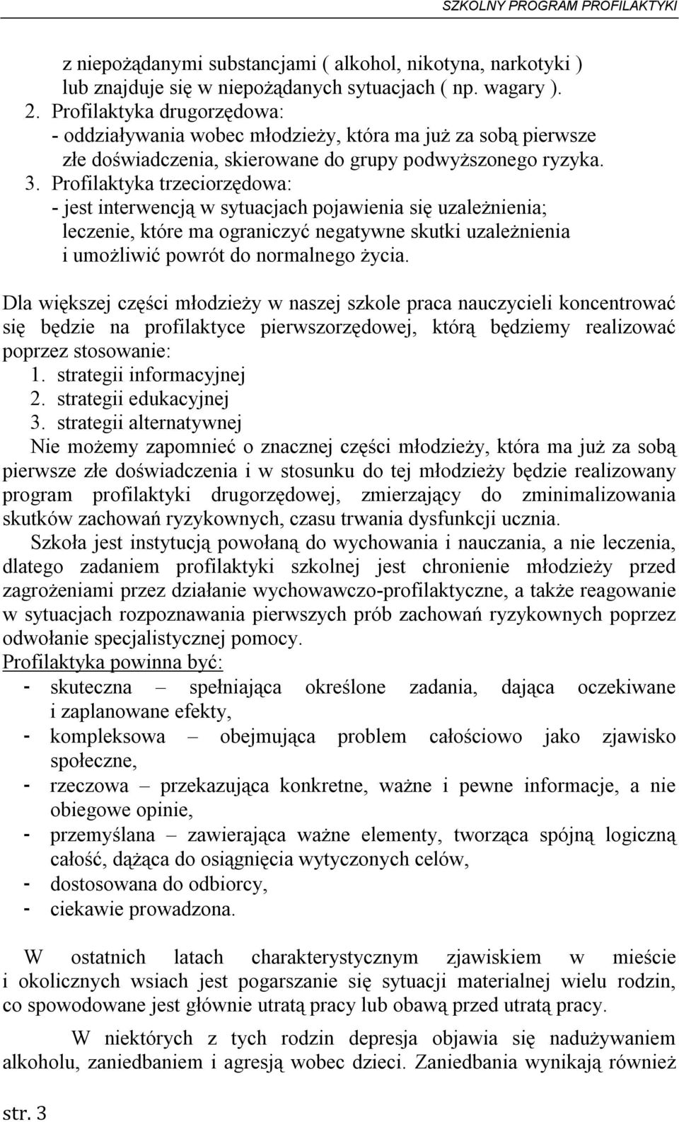 Profilaktyka trzeciorzędowa: - jest interwencją w sytuacjach pojawienia się uzależnienia; leczenie, które ma ograniczyć negatywne skutki uzależnienia i umożliwić powrót do normalnego życia.