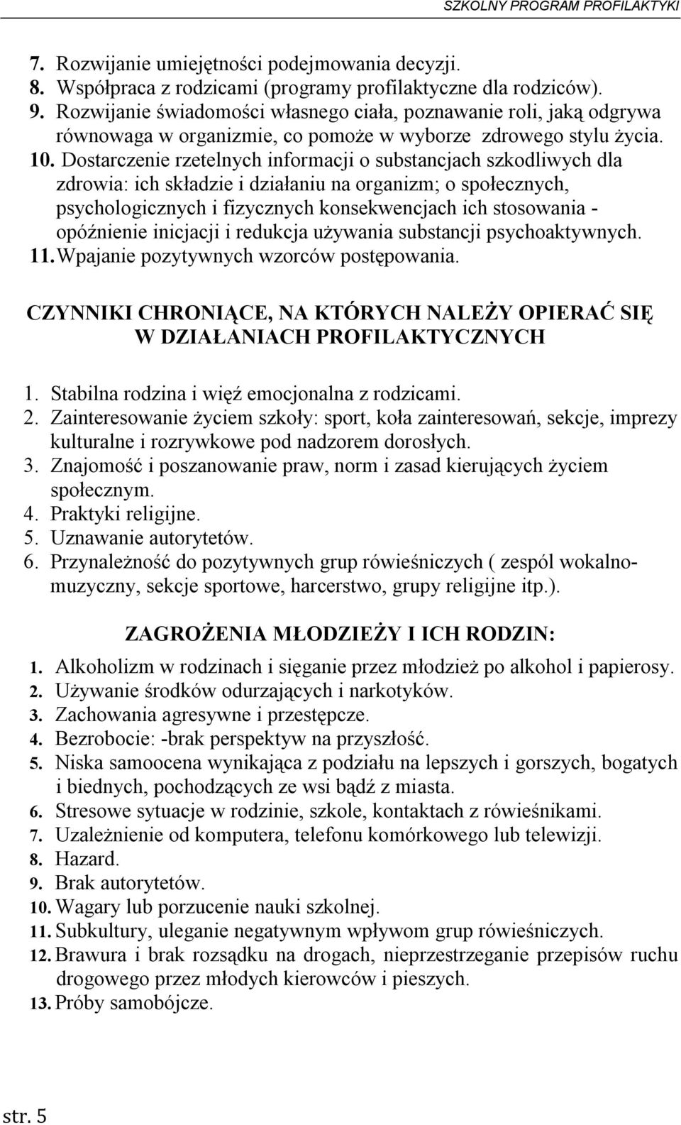 Dostarczenie rzetelnych informacji o substancjach szkodliwych dla zdrowia: ich składzie i działaniu na organizm; o społecznych, psychologicznych i fizycznych konsekwencjach ich stosowania -