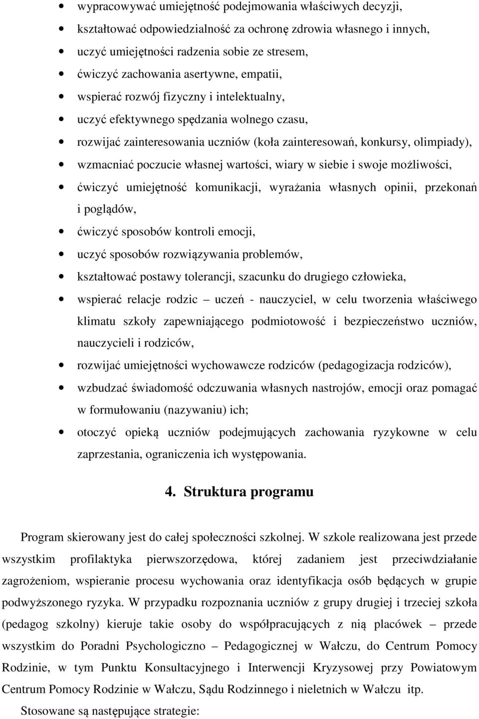 własnej wartości, wiary w siebie i swoje możliwości, ćwiczyć umiejętność komunikacji, wyrażania własnych opinii, przekonań i poglądów, ćwiczyć sposobów kontroli emocji, uczyć sposobów rozwiązywania