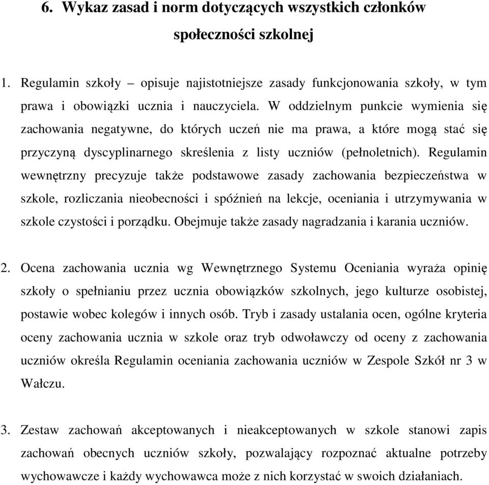 Regulamin wewnętrzny precyzuje także podstawowe zasady zachowania bezpieczeństwa w szkole, rozliczania nieobecności i spóźnień na lekcje, oceniania i utrzymywania w szkole czystości i porządku.