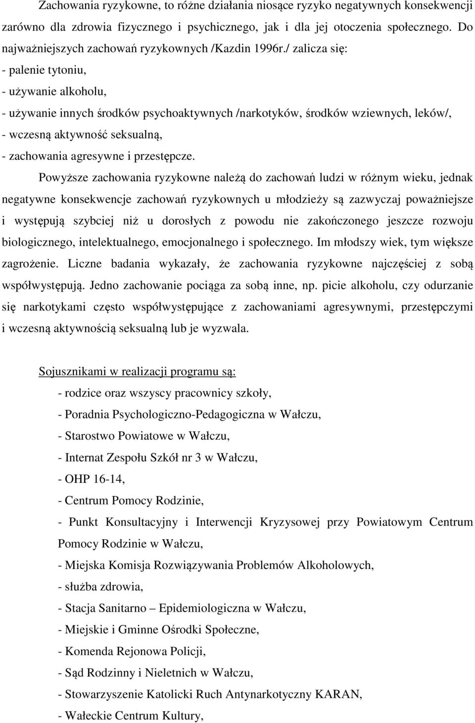 / zalicza się: - palenie tytoniu, - używanie alkoholu, - używanie innych środków psychoaktywnych /narkotyków, środków wziewnych, leków/, - wczesną aktywność seksualną, - zachowania agresywne i