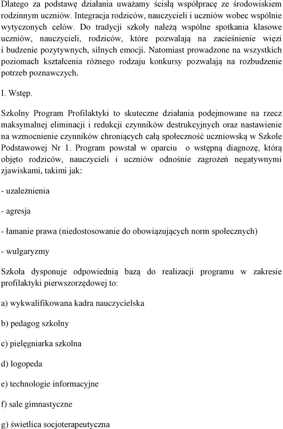 Natomiast prowadzone na wszystkich poziomach kształcenia różnego rodzaju konkursy pozwalają na rozbudzenie potrzeb poznawczych. I. Wstęp.