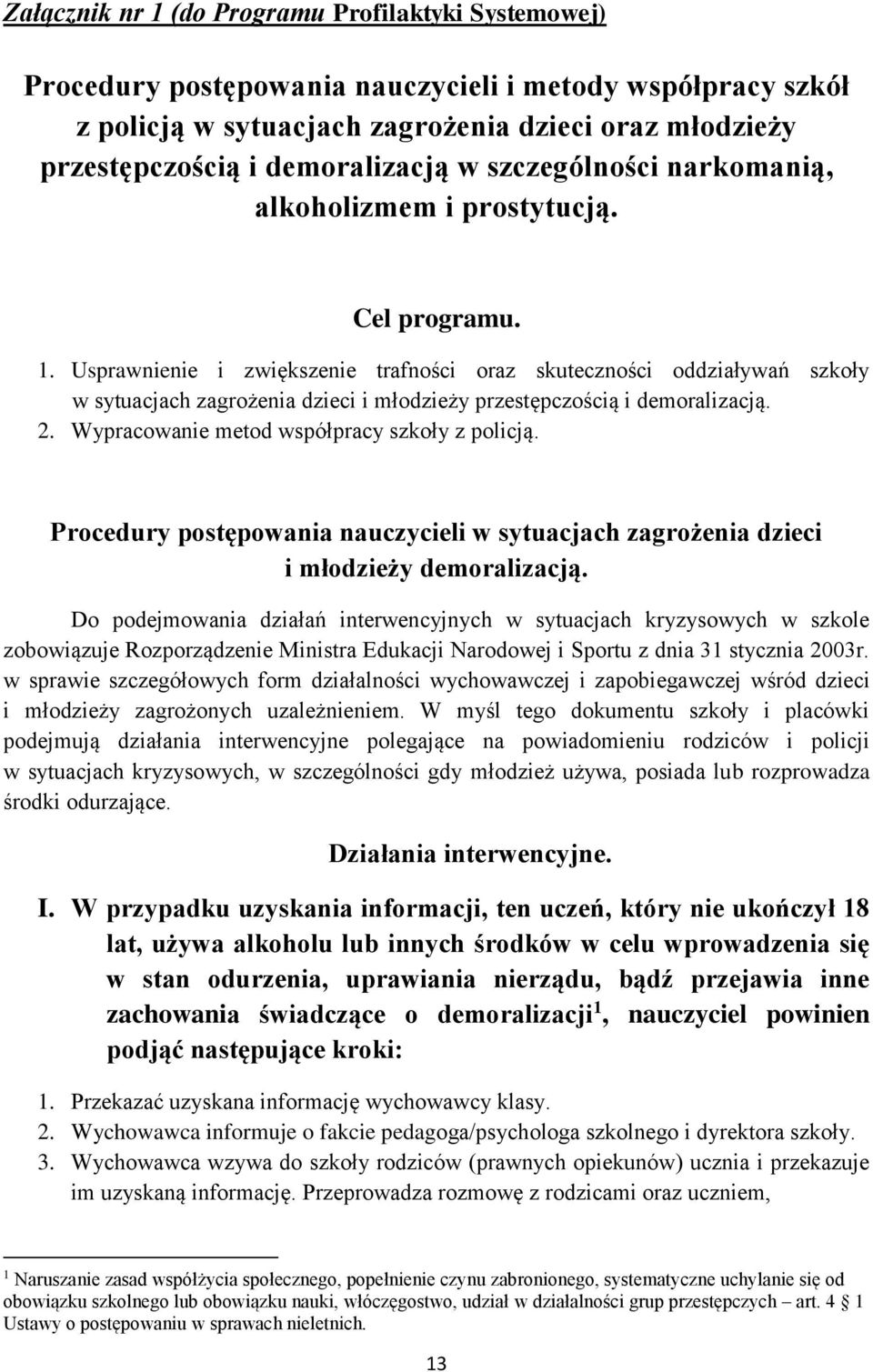 Usprawnienie i zwiększenie trafności oraz skuteczności oddziaływań szkoły w sytuacjach zagrożenia dzieci i młodzieży przestępczością i demoralizacją. 2. Wypracowanie metod współpracy szkoły z policją.