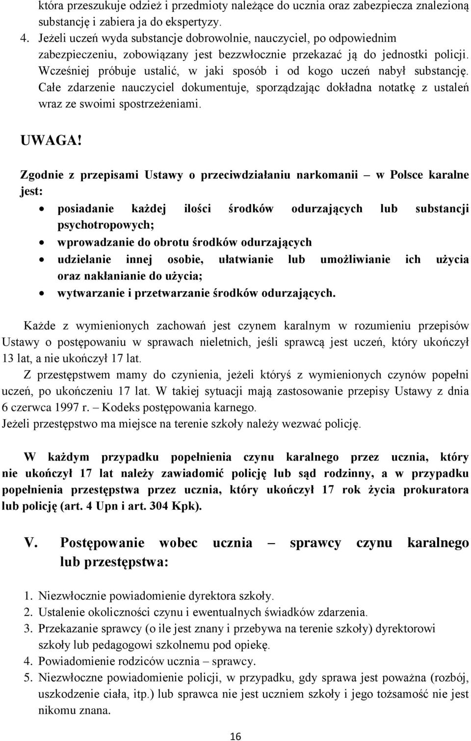 Wcześniej próbuje ustalić, w jaki sposób i od kogo uczeń nabył substancję. Całe zdarzenie nauczyciel dokumentuje, sporządzając dokładna notatkę z ustaleń wraz ze swoimi spostrzeżeniami. UWAGA!