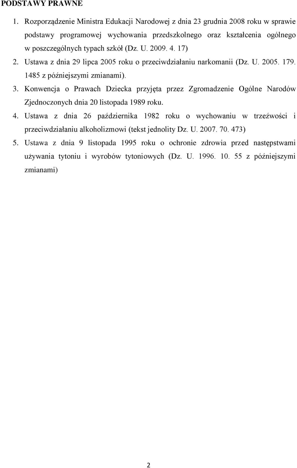 2009. 4. 17) 2. Ustawa z dnia 29 lipca 2005 roku o przeciwdziałaniu narkomanii (Dz. U. 2005. 179. 1485 z późniejszymi zmianami). 3.