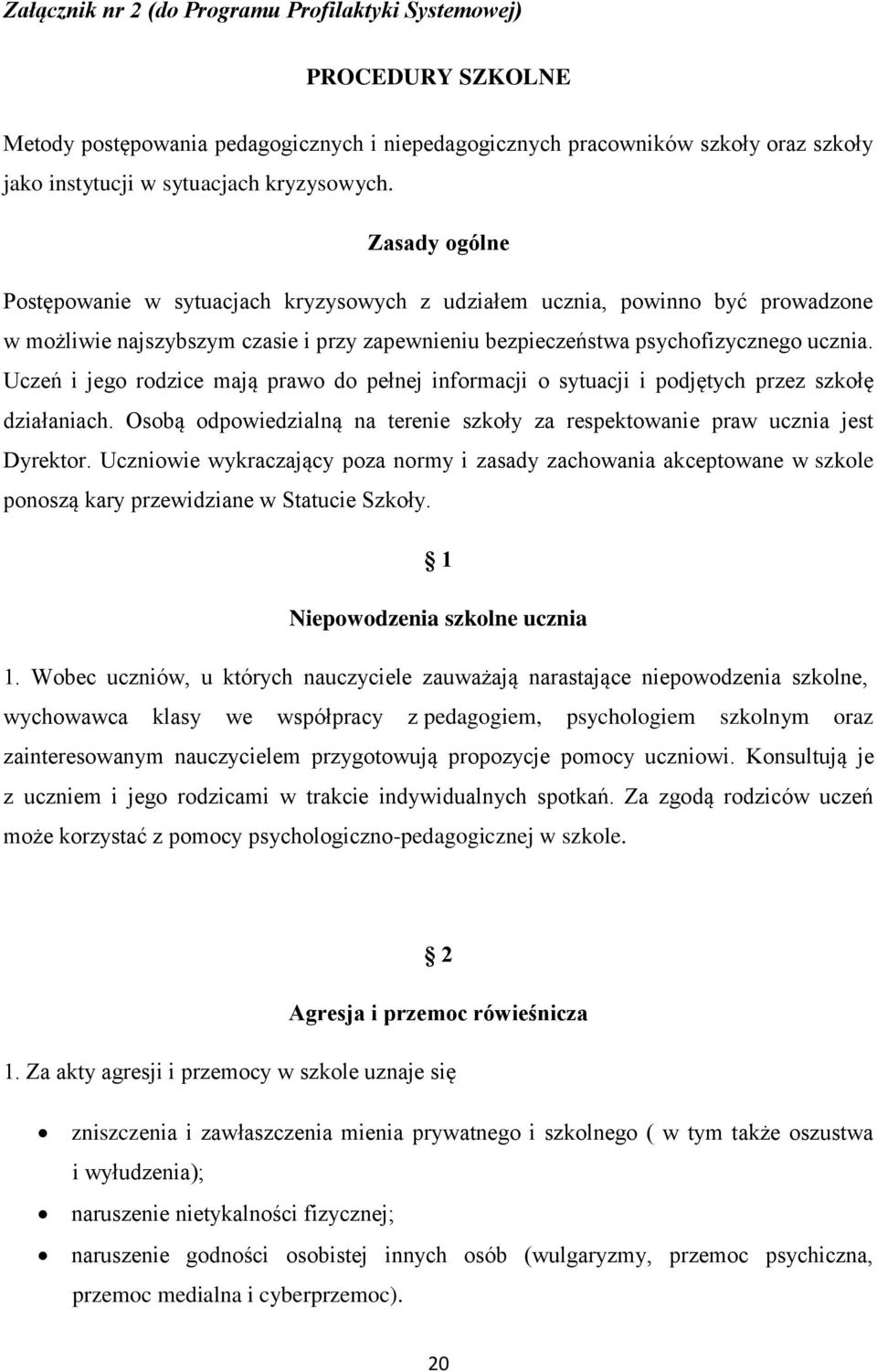 Uczeń i jego rodzice mają prawo do pełnej informacji o sytuacji i podjętych przez szkołę działaniach. Osobą odpowiedzialną na terenie szkoły za respektowanie praw ucznia jest Dyrektor.