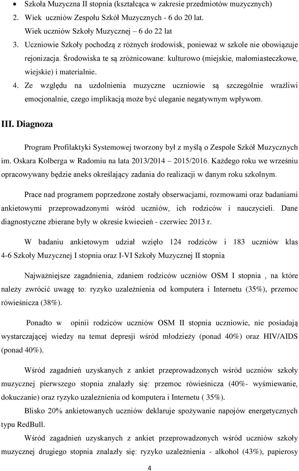 Ze względu na uzdolnienia muzyczne uczniowie są szczególnie wrażliwi emocjonalnie, czego implikacją może być uleganie negatywnym wpływom. III.