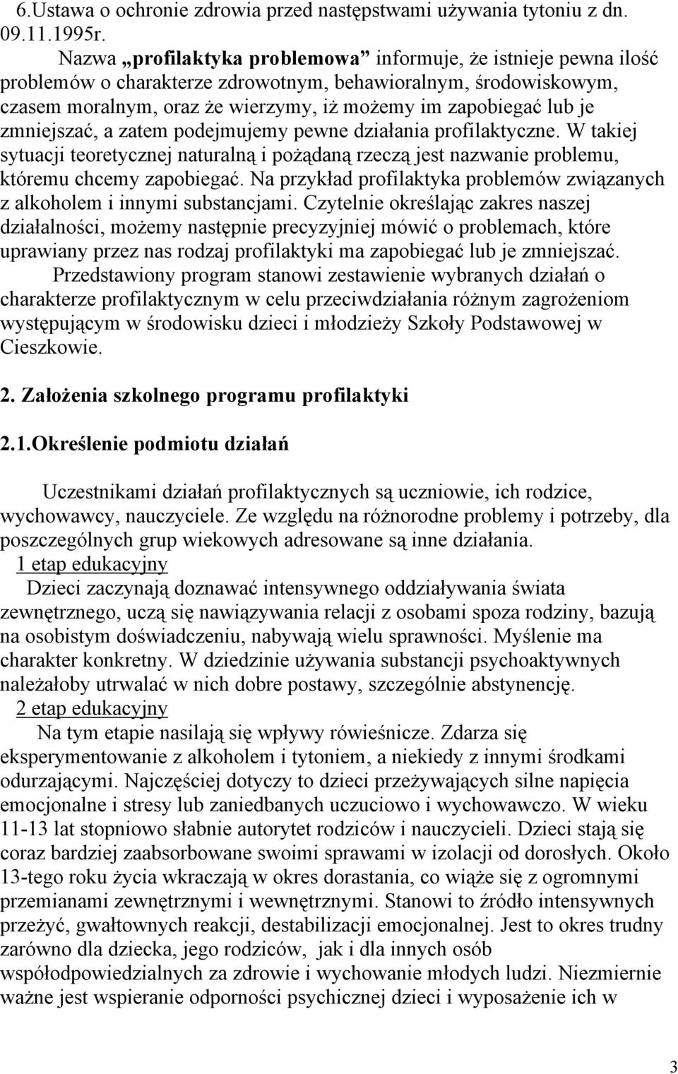 zmniejszać, a zatem podejmujemy pewne działania profilaktyczne. W takiej sytuacji teoretycznej naturalną i pożądaną rzeczą jest nazwanie problemu, któremu chcemy zapobiegać.