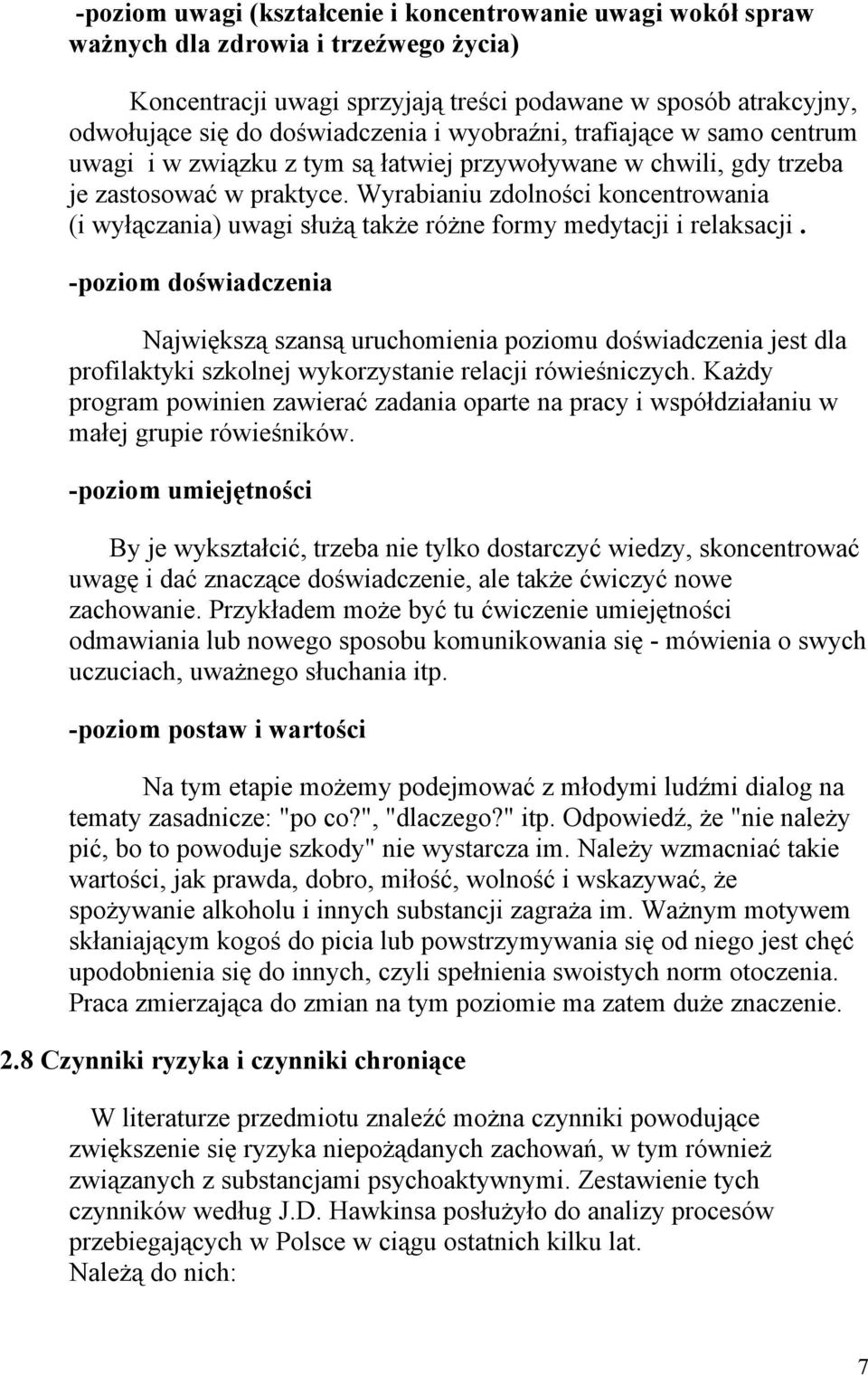 Wyrabianiu zdolności koncentrowania (i wyłączania) uwagi służą także różne formy medytacji i relaksacji.