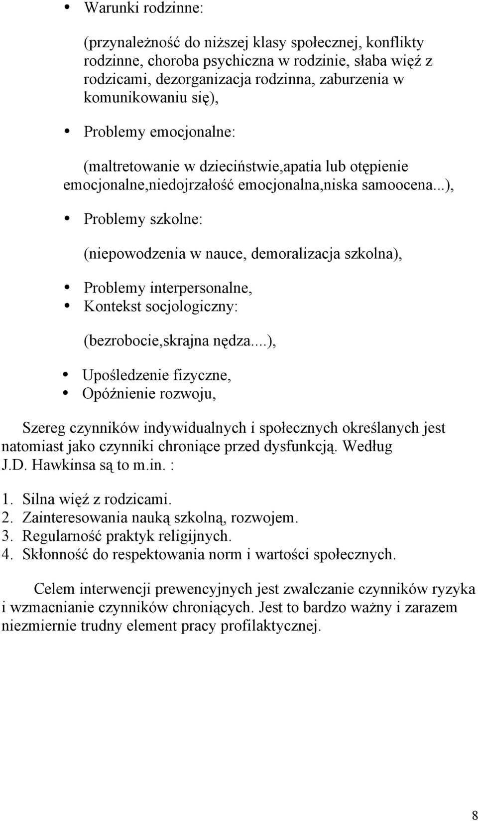 ..), Problemy szkolne: (niepowodzenia w nauce, demoralizacja szkolna), Problemy interpersonalne, Kontekst socjologiczny: (bezrobocie,skrajna nędza.
