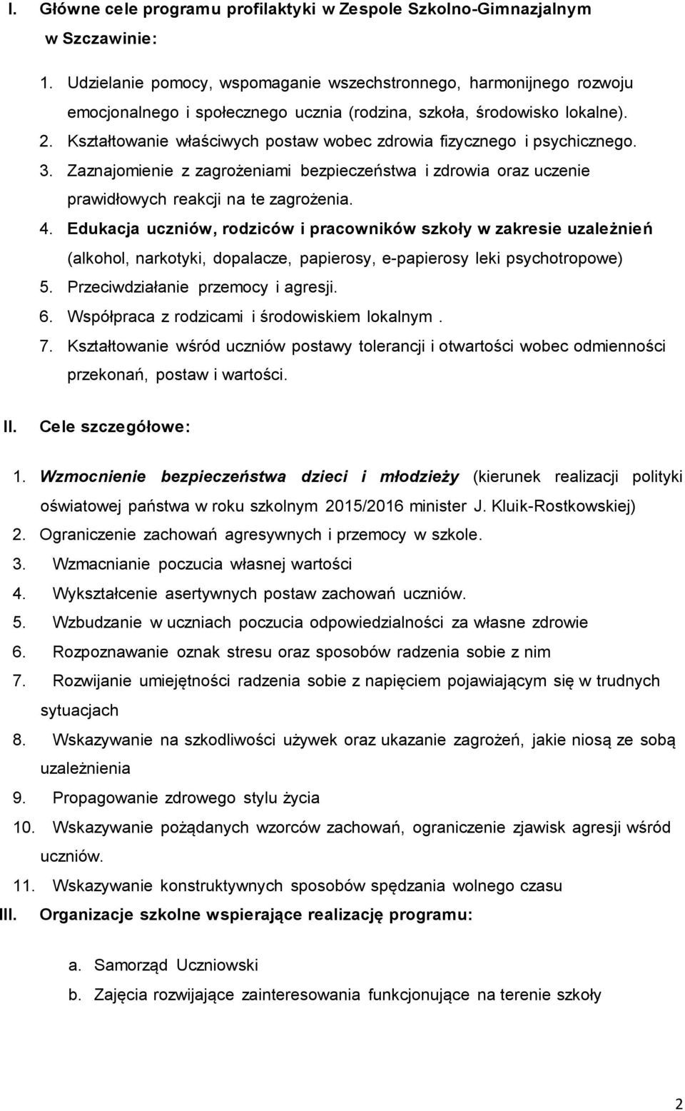 Kształtowanie właściwych postaw wobec zdrowia fizycznego i psychicznego. 3. Zaznajomienie z zagrożeniami bezpieczeństwa i zdrowia oraz uczenie prawidłowych reakcji na te zagrożenia. 4.