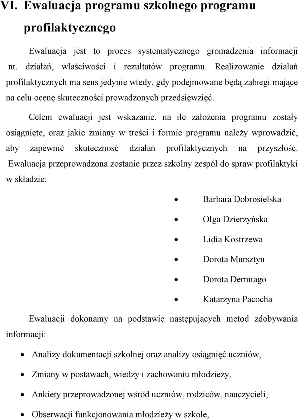 Celem ewaluacji jest wskazanie, na ile załoŝenia programu zostały osiągnięte, oraz jakie zmiany w treści i formie programu naleŝy wprowadzić, aby zapewnić skuteczność działań profilaktycznych na