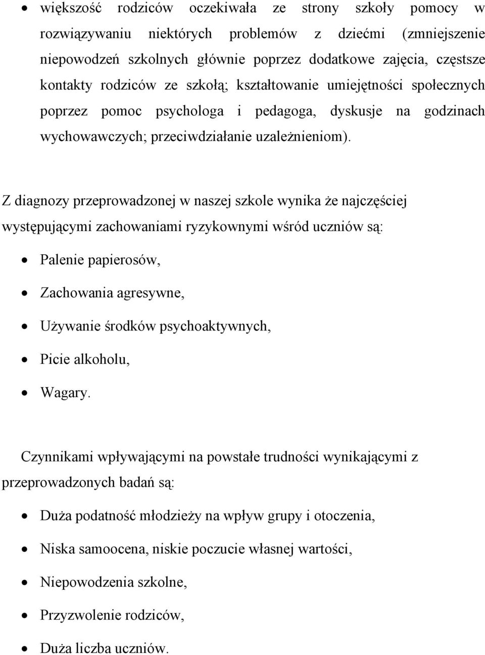 Z diagnozy przeprowadzonej w naszej szkole wynika Ŝe najczęściej występującymi zachowaniami ryzykownymi wśród uczniów są: Palenie papierosów, Zachowania agresywne, UŜywanie środków psychoaktywnych,