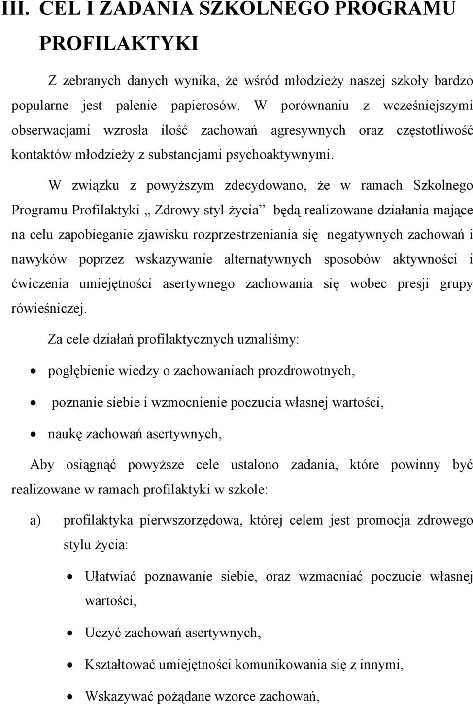 W związku z powyŝszym zdecydowano, Ŝe w ramach Szkolnego Programu Profilaktyki Zdrowy styl Ŝycia będą realizowane działania mające na celu zapobieganie zjawisku rozprzestrzeniania się negatywnych