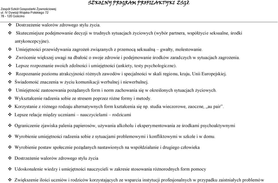 Lepsze rozpoznanie swoich zdolności i umiejętności (ankiety, testy psychologiczne). Rozpoznanie poziomu atrakcyjności różnych zawodów i specjalności w skali regionu, kraju, Unii Europejskiej.