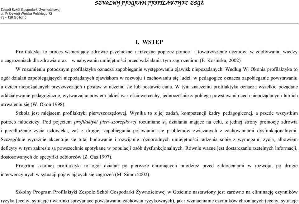 Okonia profilaktyka to ogół działań zapobiegających niepożądanych zjawiskom w rozwoju i zachowaniu się ludzi.