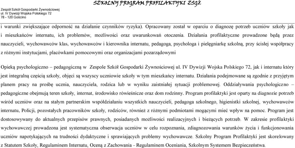 Działania profilaktyczne prowadzone będą przez nauczycieli, wychowawców klas, wychowawców i kierownika internatu, pedagoga, psychologa i pielęgniarkę szkolną, przy ścisłej współpracy z różnymi