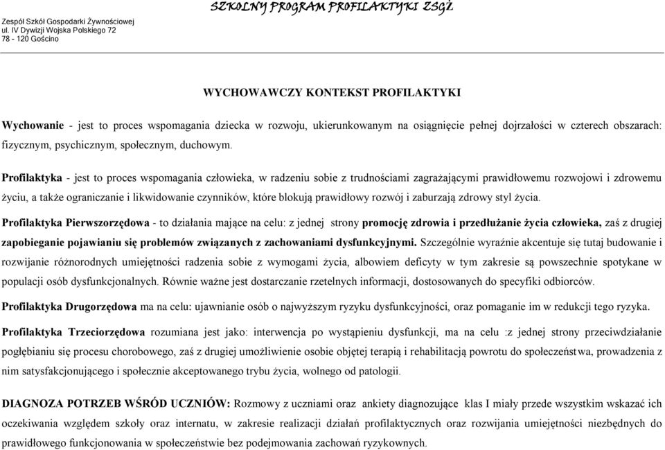 Profilaktyka - jest to proces wspomagania człowieka, w radzeniu sobie z trudnościami zagrażającymi prawidłowemu rozwojowi i zdrowemu życiu, a także ograniczanie i likwidowanie czynników, które