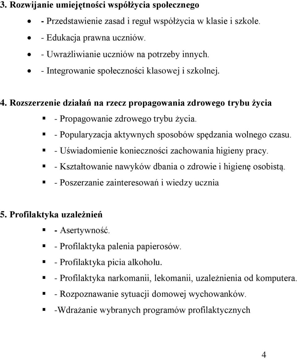 - Popularyzacja aktywnych sposobów spędzania wolnego czasu. - Uświadomienie konieczności zachowania higieny pracy. - Kształtowanie nawyków dbania o zdrowie i higienę osobistą.