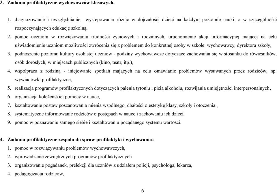 pomoc uczniom w rozwiązywaniu trudności życiowych i rodzinnych, uruchomienie akcji informacyjnej mającej na celu uświadomienie uczniom możliwości zwrócenia się z problemem do konkretnej osoby w