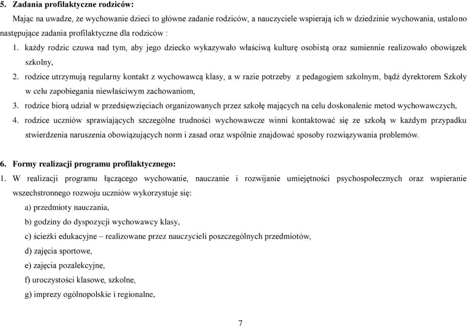 rodzice utrzymują regularny kontakt z wychowawcą klasy, a w razie potrzeby z pedagogiem szkolnym, bądź dyrektorem Szkoły w celu zapobiegania niewłaściwym zachowaniom, 3.