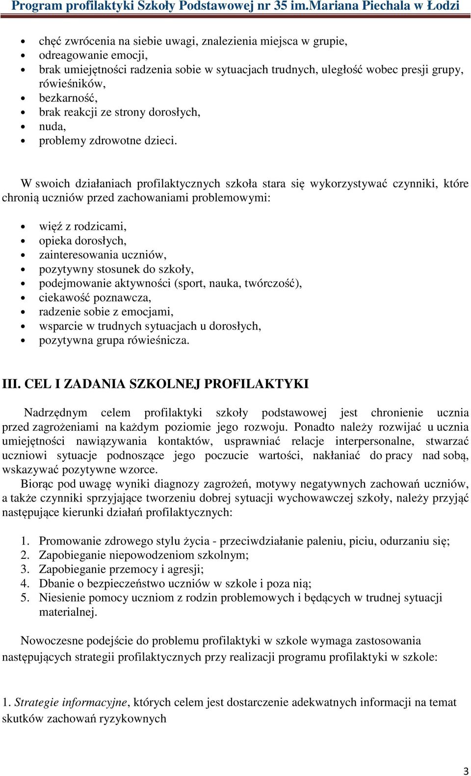 W swoich działaniach profilaktycznych szkoła stara się wykorzystywać czynniki, które chronią uczniów przed zachowaniami problemowymi: więź z rodzicami, opieka dorosłych, zainteresowania uczniów,