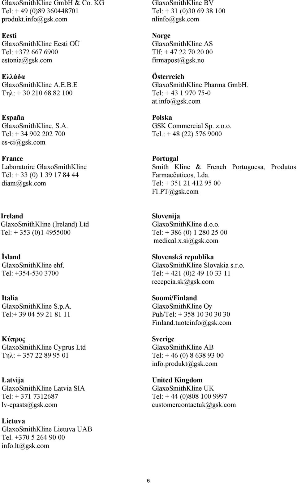 com GlaxoSmithKline BV Tel: + 31 (0)30 69 38 100 nlinfo@gsk.com Norge GlaxoSmithKline AS Tlf: + 47 22 70 20 00 firmapost@gsk.no Österreich GlaxoSmithKline Pharma GmbH. Tel: + 43 1 970 75-0 at.