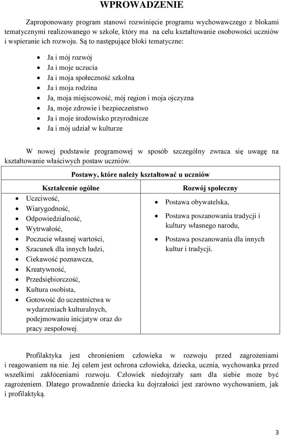 bezpieczeństwo Ja i moje środowisko przyrodnicze Ja i mój udział w kulturze W nowej podstawie programowej w sposób szczególny zwraca się uwagę na kształtowanie właściwych postaw uczniów.