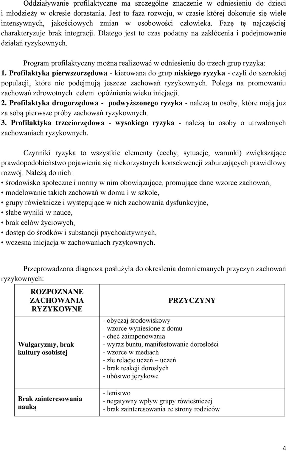 Dlatego jest to czas podatny na zakłócenia i podejmowanie działań ryzykownych. Program profilaktyczny można realizować w odniesieniu do trzech grup ryzyka: 1.