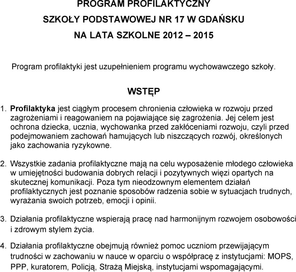 Jej celem jest ochrona dziecka, ucznia, wychowanka przed zakłóceniami rozwoju, czyli przed podejmowaniem zachowań hamujących lub niszczących rozwój, określonych jako zachowania ryzykowne. 2.