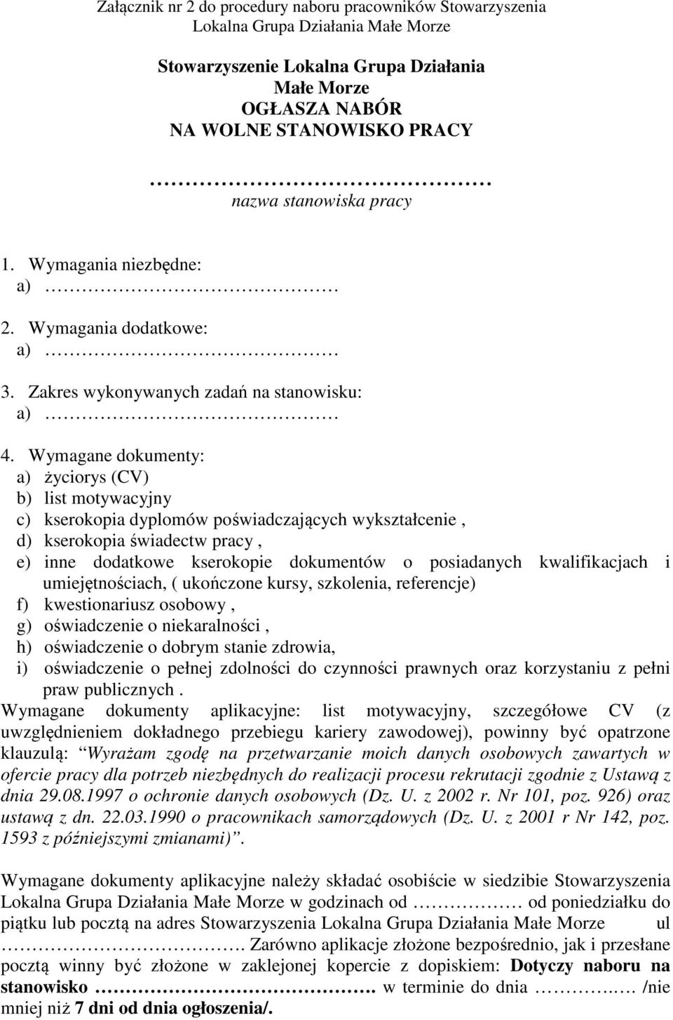 Wymagane dokumenty: a) życiorys (CV) b) list motywacyjny c) kserokopia dyplomów poświadczających wykształcenie, d) kserokopia świadectw pracy, e) inne dodatkowe kserokopie dokumentów o posiadanych