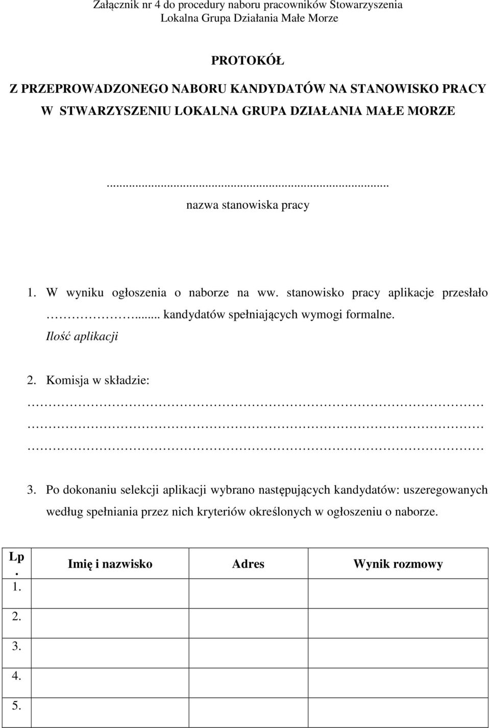 stanowisko pracy aplikacje przesłało... kandydatów spełniających wymogi formalne. Ilość aplikacji 2. Komisja w składzie: 3.