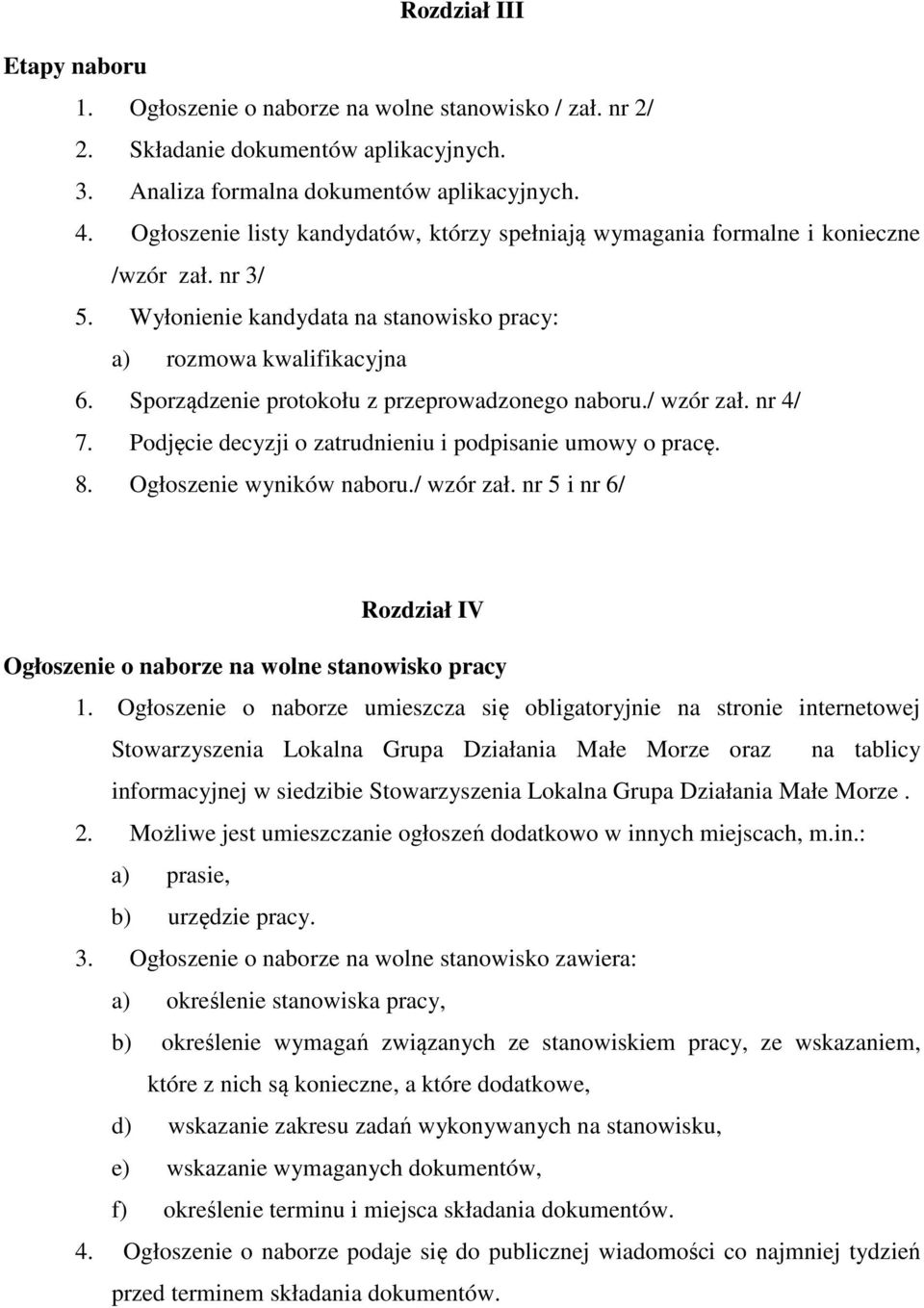 Sporządzenie protokołu z przeprowadzonego naboru./ wzór zał. nr 4/ 7. Podjęcie decyzji o zatrudnieniu i podpisanie umowy o pracę. 8. Ogłoszenie wyników naboru./ wzór zał. nr 5 i nr 6/ Rozdział IV Ogłoszenie o naborze na wolne stanowisko pracy 1.