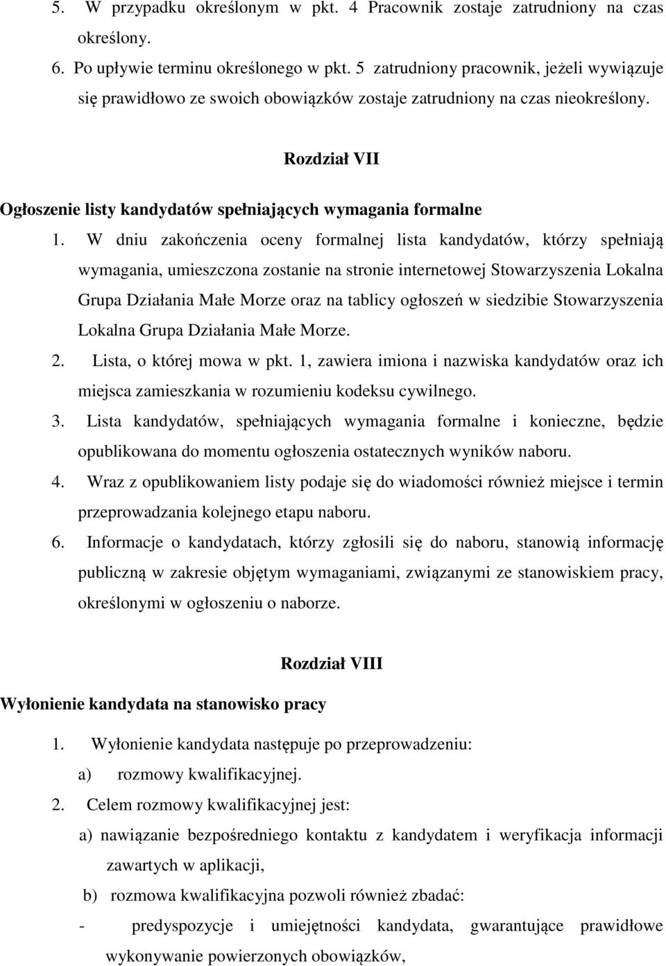 W dniu zakończenia oceny formalnej lista kandydatów, którzy spełniają wymagania, umieszczona zostanie na stronie internetowej Stowarzyszenia Lokalna Grupa Działania Małe Morze oraz na tablicy