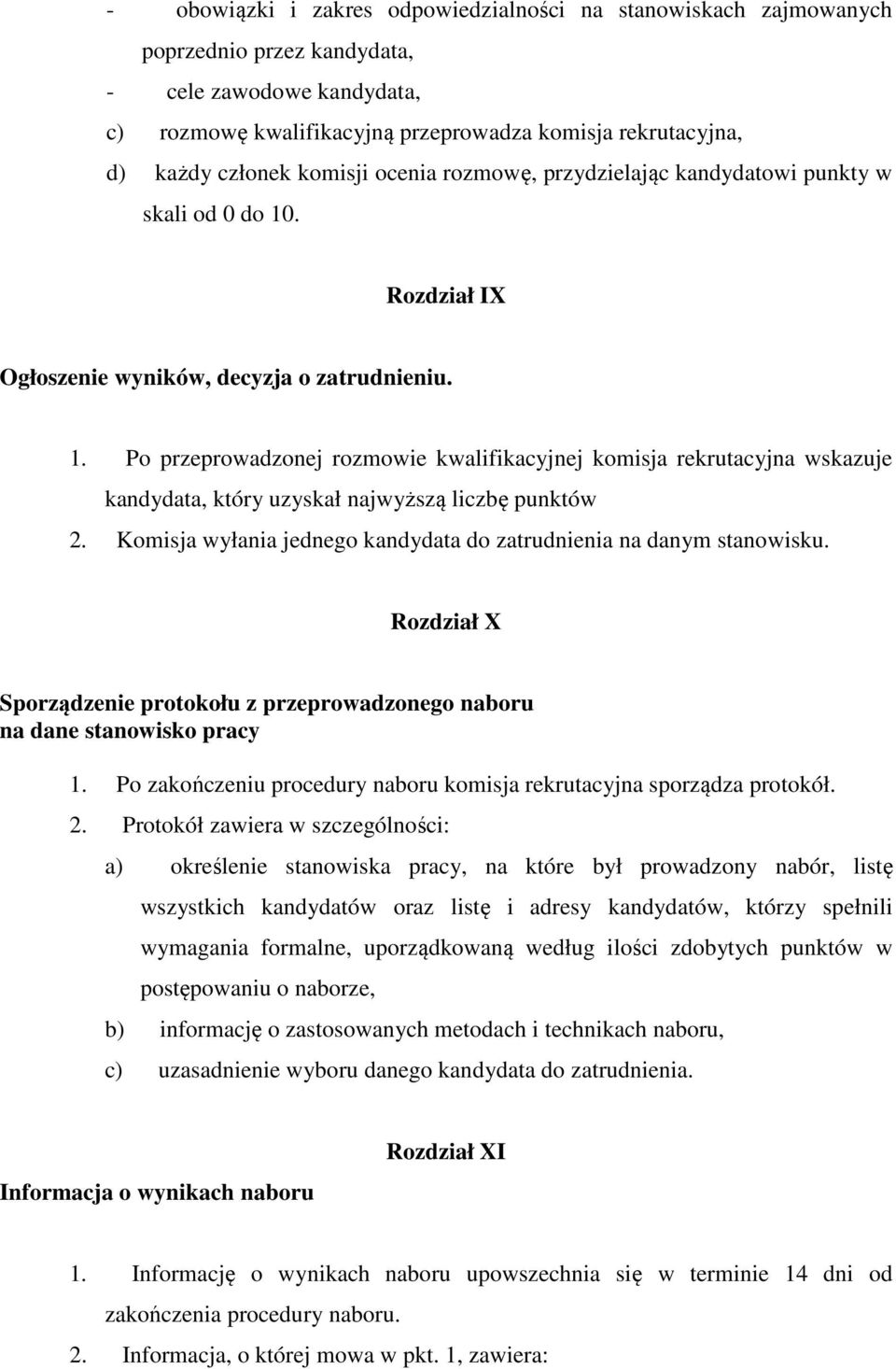 . Rozdział IX Ogłoszenie wyników, decyzja o zatrudnieniu. 1. Po przeprowadzonej rozmowie kwalifikacyjnej komisja rekrutacyjna wskazuje kandydata, który uzyskał najwyższą liczbę punktów 2.