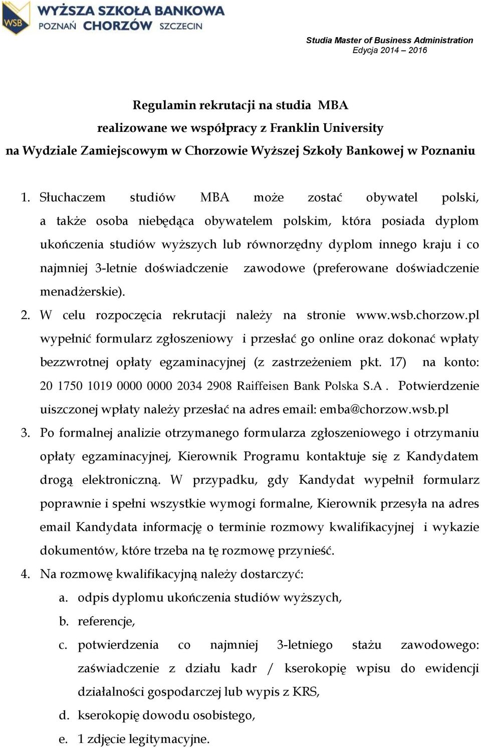 3-letnie doświadczenie zawodowe (preferowane doświadczenie menadżerskie). 2. W celu rozpoczęcia rekrutacji należy na stronie www.wsb.chorzow.