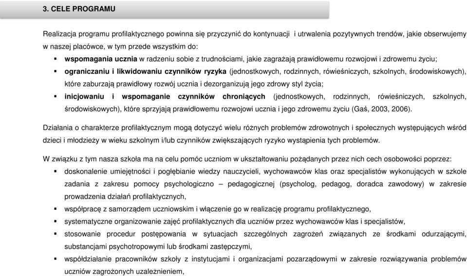 szkolnych, środowiskowych), które zaburzają prawidłowy rozwój ucznia i dezorganizują jego zdrowy styl życia; inicjowaniu i wspomaganie czynników chroniących (jednostkowych, rodzinnych, rówieśniczych,