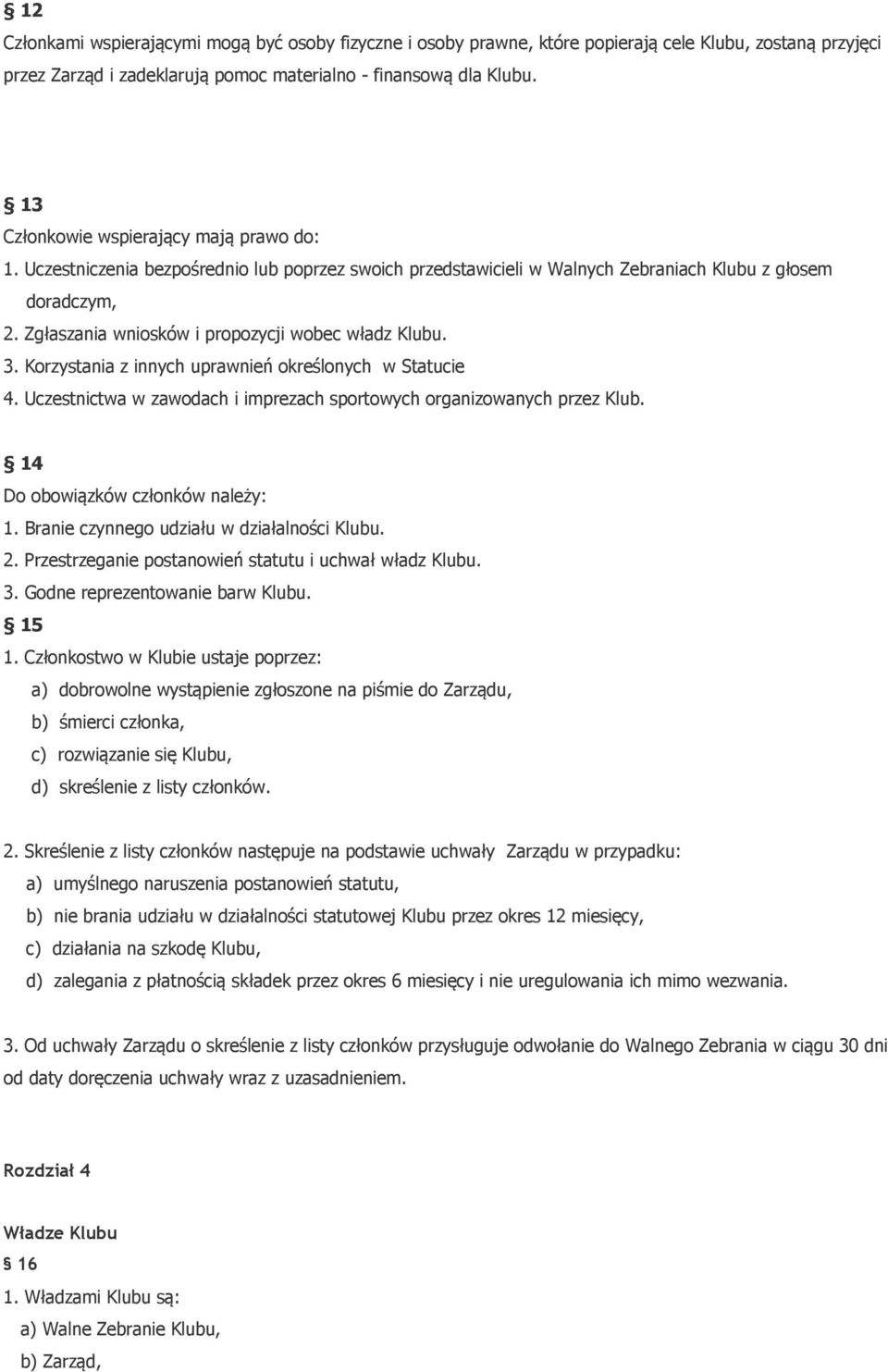 Zgłaszania wniosków i propozycji wobec władz Klubu. 3. Korzystania z innych uprawnień określonych w Statucie 4. Uczestnictwa w zawodach i imprezach sportowych organizowanych przez Klub.