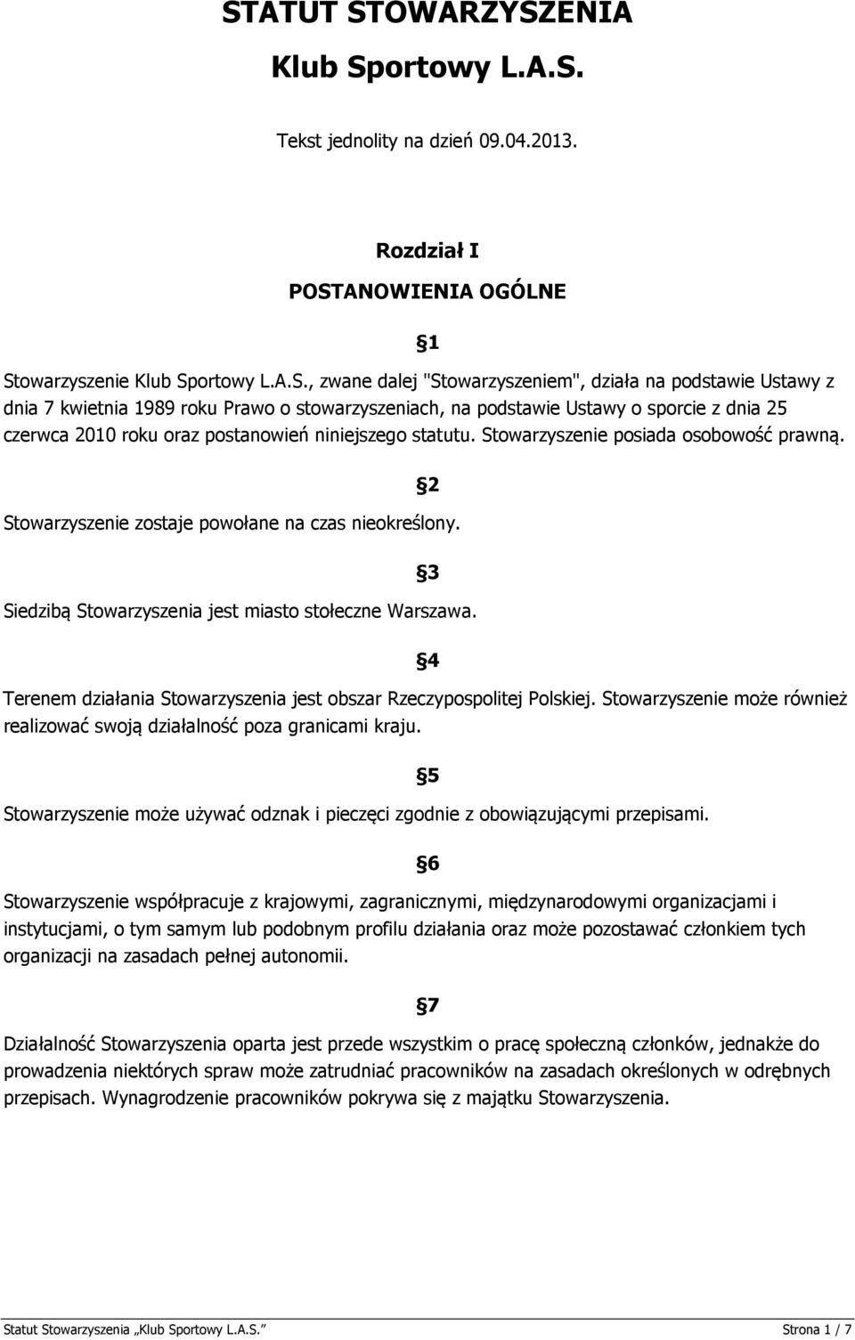 Stowarzyszenie posiada osobowość prawną. 2 Stowarzyszenie zostaje powołane na czas nieokreślony. 3 Siedzibą Stowarzyszenia jest miasto stołeczne Warszawa.