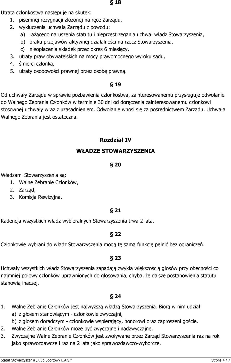 składek przez okres 6 miesięcy, 3. utraty praw obywatelskich na mocy prawomocnego wyroku sądu, 4. śmierci członka, 5. utraty osobowości prawnej przez osobę prawną.