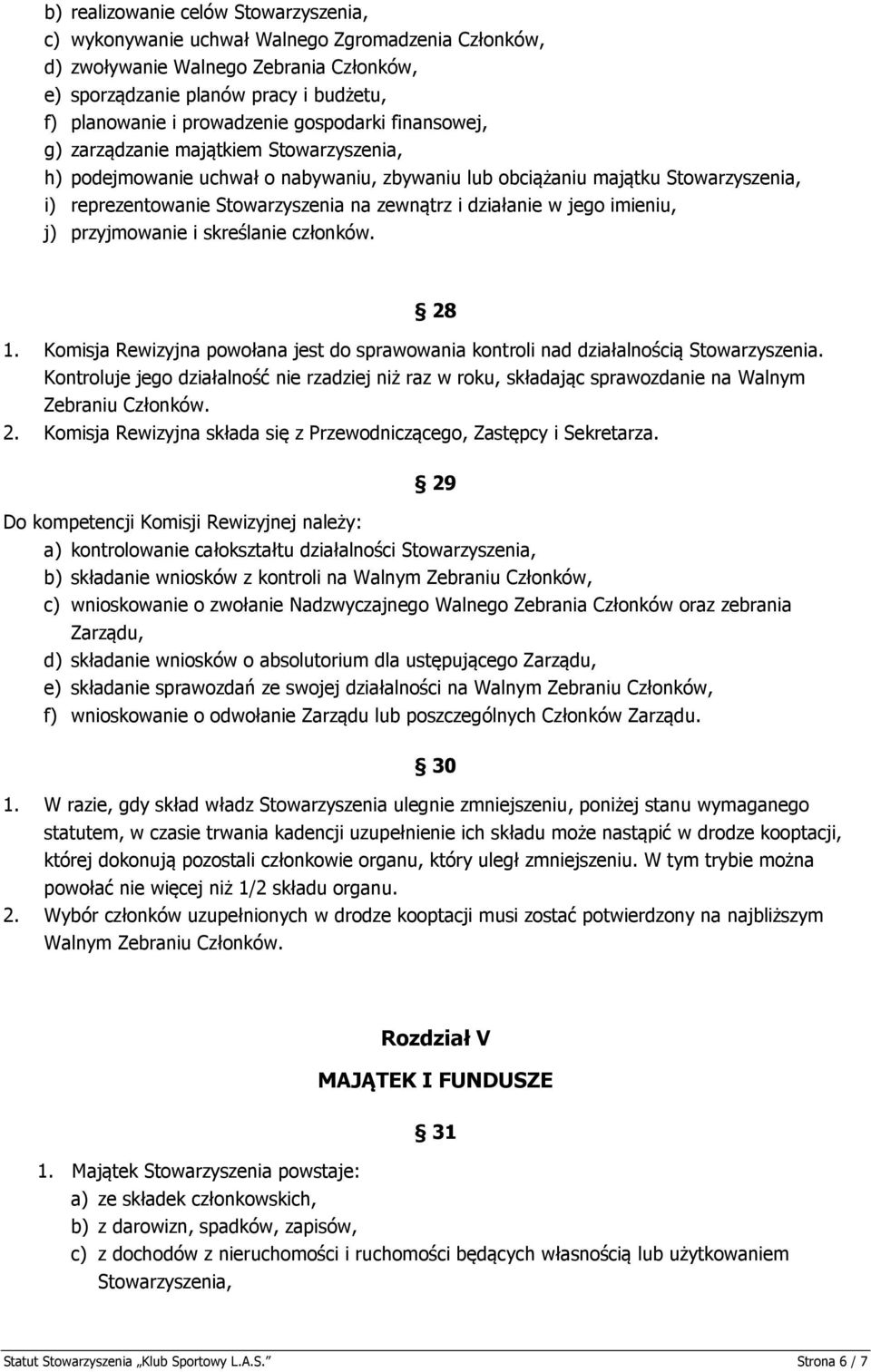 działanie w jego imieniu, j) przyjmowanie i skreślanie członków. 28 1. Komisja Rewizyjna powołana jest do sprawowania kontroli nad działalnością Stowarzyszenia.