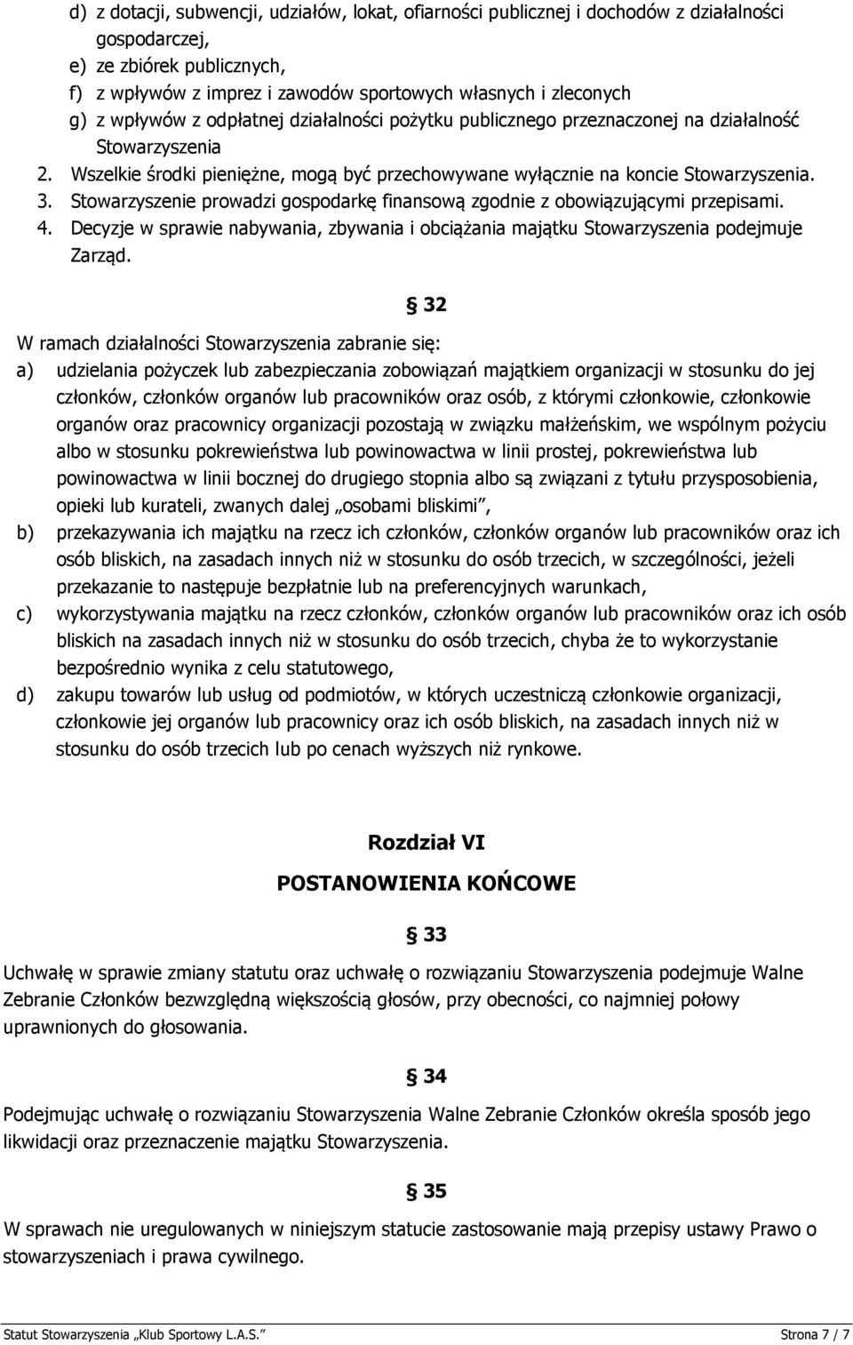 Stowarzyszenie prowadzi gospodarkę finansową zgodnie z obowiązującymi przepisami. 4. Decyzje w sprawie nabywania, zbywania i obciążania majątku Stowarzyszenia podejmuje Zarząd.