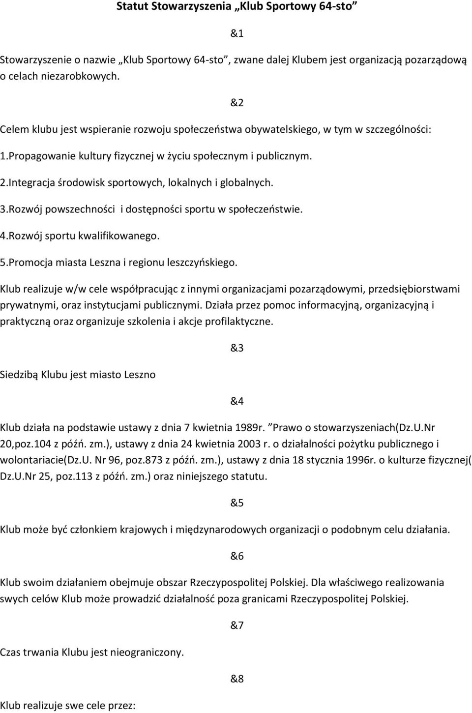 Integracja środowisk sportowych, lokalnych i globalnych. 3.Rozwój powszechności i dostępności sportu w społeczeństwie. 4.Rozwój sportu kwalifikowanego. 5.