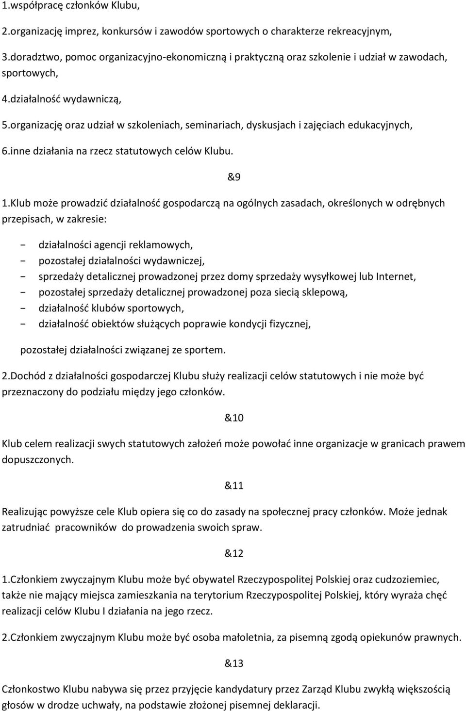 organizację oraz udział w szkoleniach, seminariach, dyskusjach i zajęciach edukacyjnych, 6.inne działania na rzecz statutowych celów Klubu. 1.