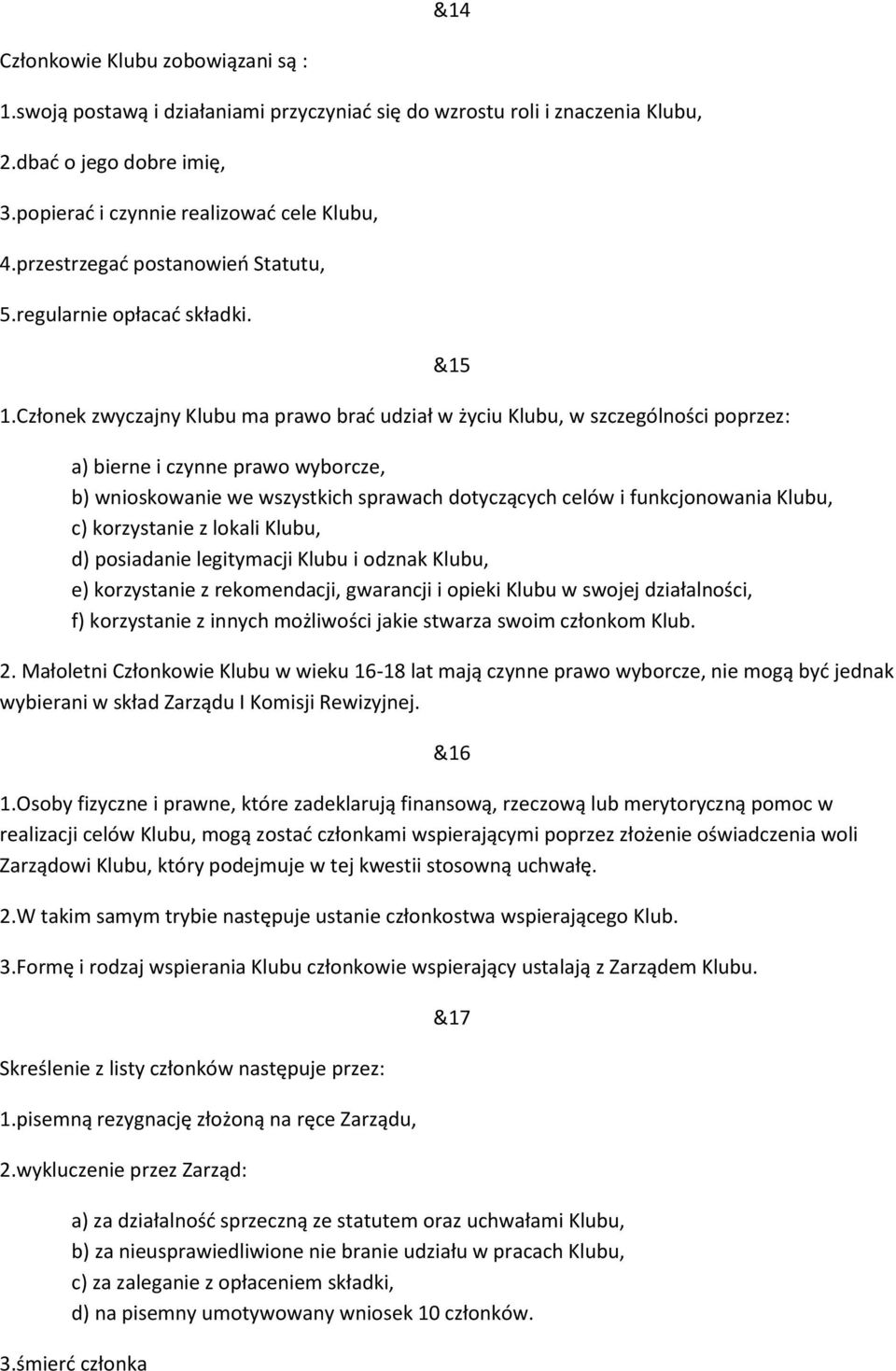 Członek zwyczajny Klubu ma prawo brać udział w życiu Klubu, w szczególności poprzez: &15 a) bierne i czynne prawo wyborcze, b) wnioskowanie we wszystkich sprawach dotyczących celów i funkcjonowania