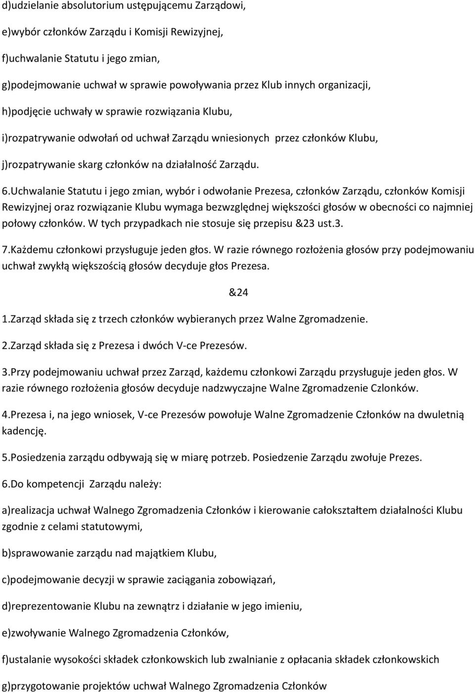 Uchwalanie Statutu i jego zmian, wybór i odwołanie Prezesa, członków Zarządu, członków Komisji Rewizyjnej oraz rozwiązanie Klubu wymaga bezwzględnej większości głosów w obecności co najmniej połowy