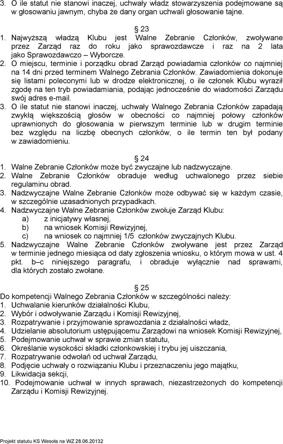 lata jako Sprawozdawczo Wyborcze. 2. O miejscu, terminie i porządku obrad Zarząd powiadamia członków co najmniej na 14 dni przed terminem Walnego Zebrania Członków.