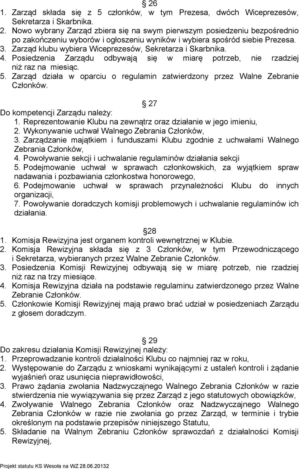 Zarząd klubu wybiera Wiceprezesów, Sekretarza i Skarbnika. 4. Posiedzenia Zarządu odbywają się w miarę potrzeb, nie rzadziej niż raz na miesiąc. 5.